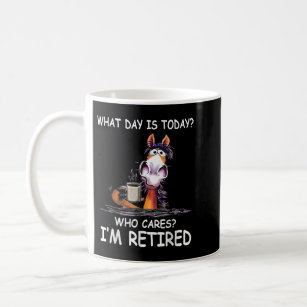 What Day Is Today Who Cares Im Retired Horse Retir Coffee Mug