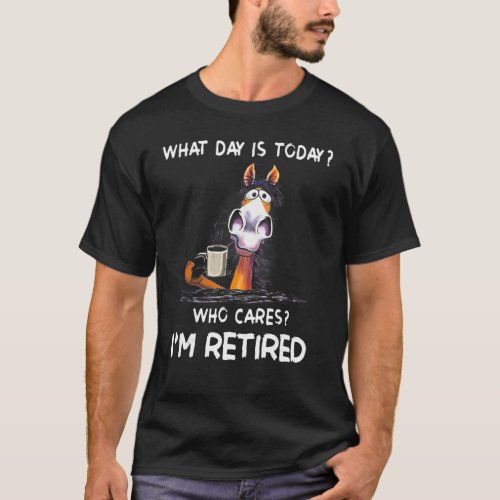 What Day Is Today Who Cares Im Retired Horse T_Shirt