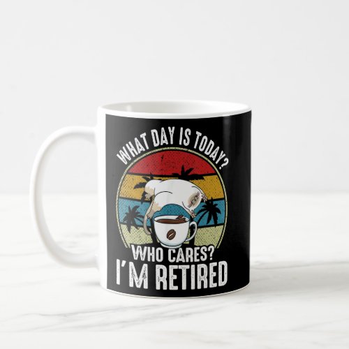 What Day Is Today Who Cares Im Retired Retirement Coffee Mug