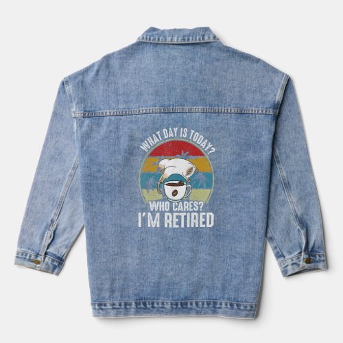 What Day Is Today Who Cares Im Retired Retirement Denim Jacket