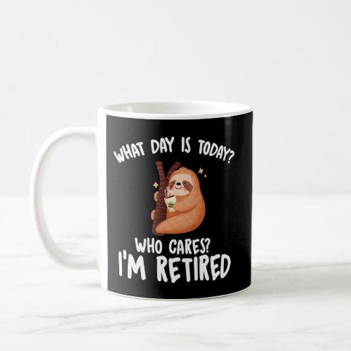 What Day Is Today Who Cares IM Retired Retiret Coffee Mug