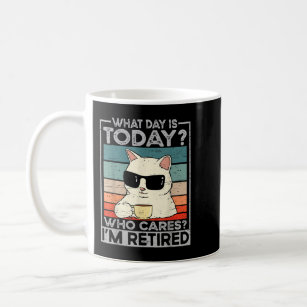 What day is today Who cares Retirement Retirement  Coffee Mug