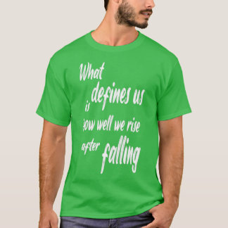 what defines us is how well we rise after falling T-Shirt