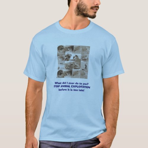What did I ever do to youSTOP ANIMAL EXPLOITAT T_Shirt