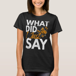 What Did I Just Say Fish Aquarist Fishkeeping Gold T-Shirt