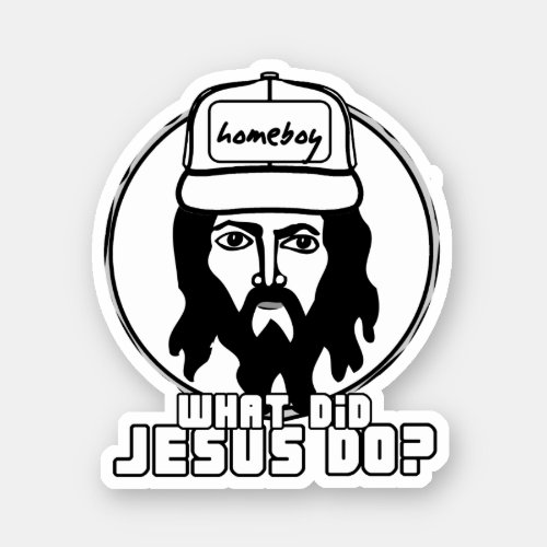 What Did Jesus Do  He was my homeboy Sticker