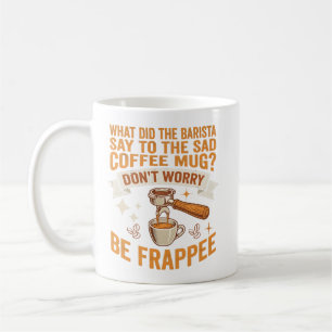 What Did The Barista Say To The sad Coffee Mug