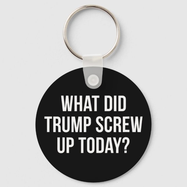 What Did Trump Screw Up Today -  Keychain (Front)