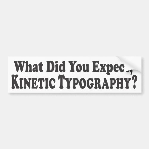 What did you expect Kinetic Typography _ Bumper Bumper Sticker