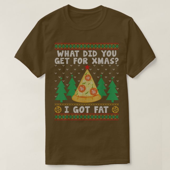 What Did You Get For Xmas I Got Fat Ugly Christmas T-Shirt (Design Front)