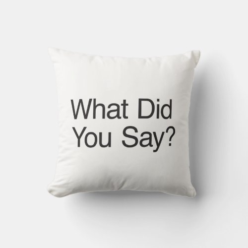 What Did You Say Throw Pillow