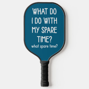 what do i do with my spare time? what spare time? pickleball paddle