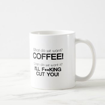 What Do We Want? Coffee! Coffee Mug by Shirtuosity at Zazzle