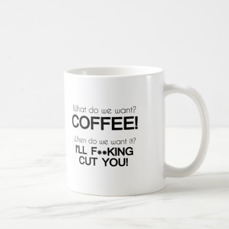 What Do We Want? Coffee! Coffee Mug