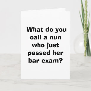  What do you call a nun who just her passed bar... Card