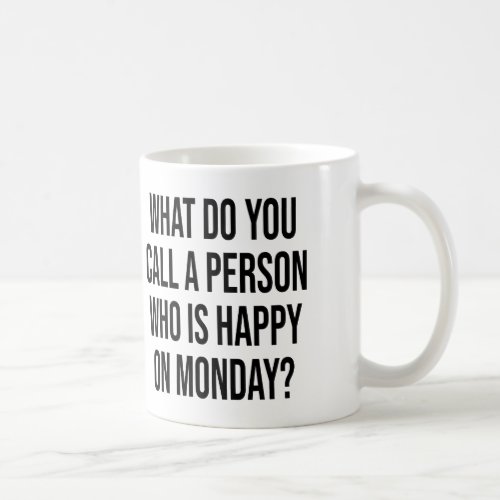 What Do You Call A Person Who Is Happy On Monday Coffee Mug