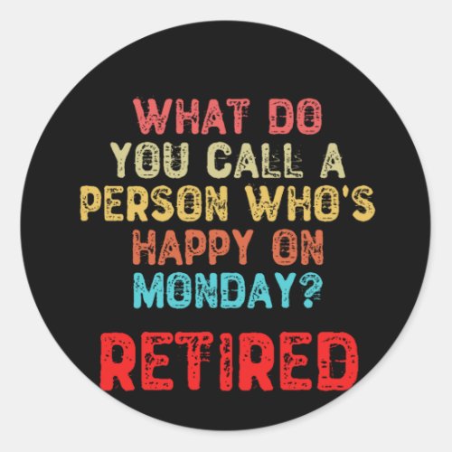 What Do You Call a Person Whos Happy On Monday Classic Round Sticker