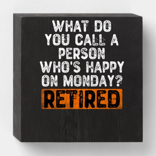 What Do You Call a Person Whos Happy On Monday R Wooden Box Sign
