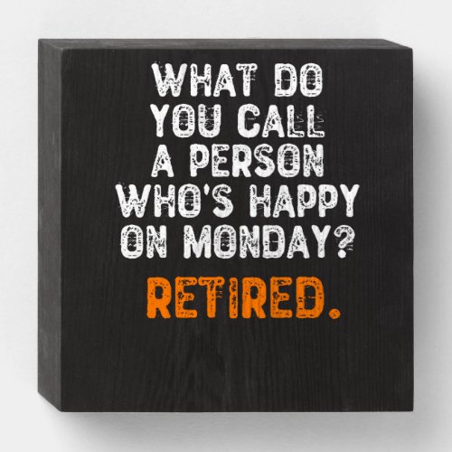 What Do You Call a Person Whos Happy On Monday Wooden Box Sign