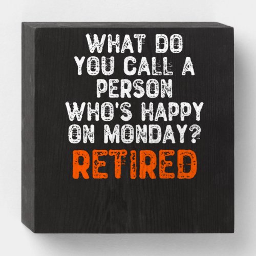 What Do You Call a Person Whos Happy On Monday Wooden Box Sign