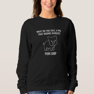 What Do You Call A Pig That Knows Karate   Jokes Sweatshirt
