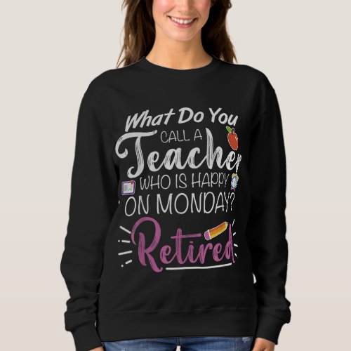 What Do You Call a Teacher Who is Happy on Monday  Sweatshirt