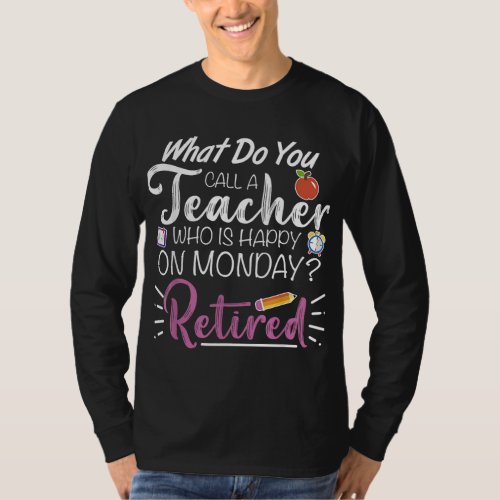 What Do You Call a Teacher Who is Happy on Monday  T_Shirt