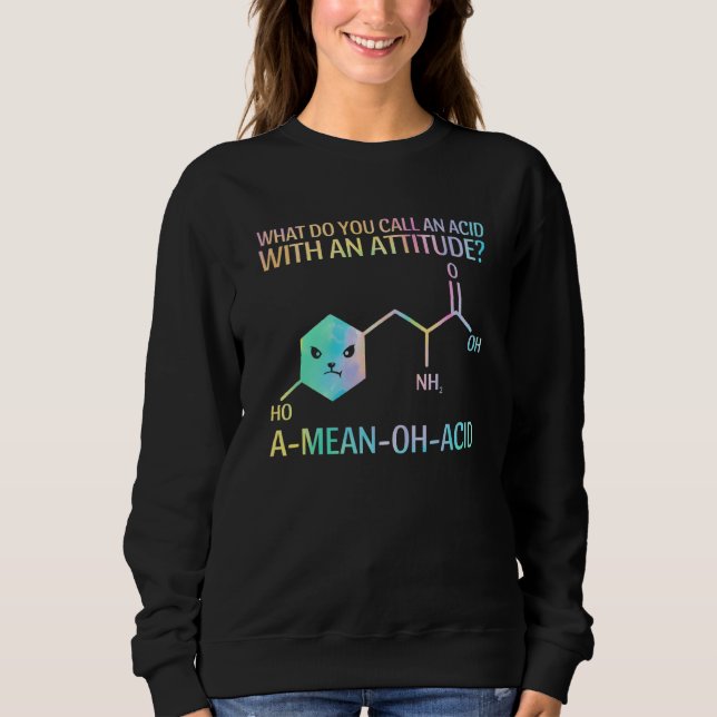 What Do You Call An Acid  Science  Stem Teachers 1 Sweatshirt (Front)