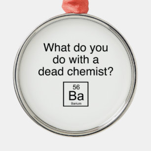 What Do You Do With A Dead Chemist? Barium Metal Ornament
