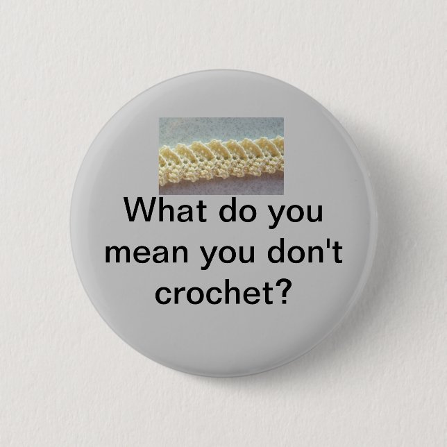 What do you mean you don't crochet? pinback button (Front)