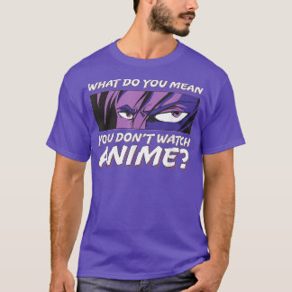 What Do You Mean You Don't Watch Anime l Anime Boy T-Shirt