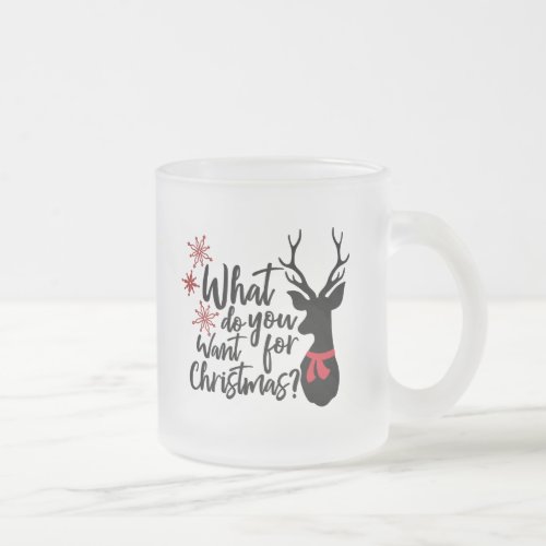 What Do You Want For Christmas Deer Frosted Glass Coffee Mug
