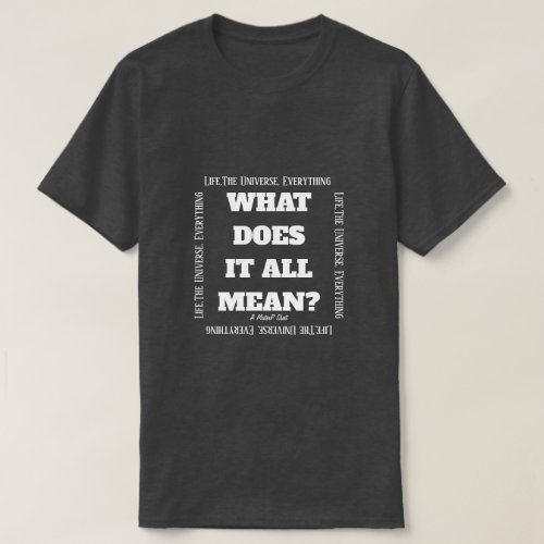 What Does It All Mean _ A MisterP Shirt