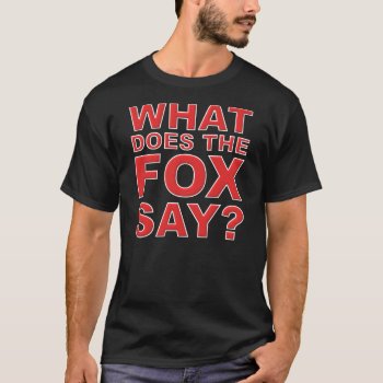 What Does The Fox Say T-shirt by FunnyBusiness at Zazzle