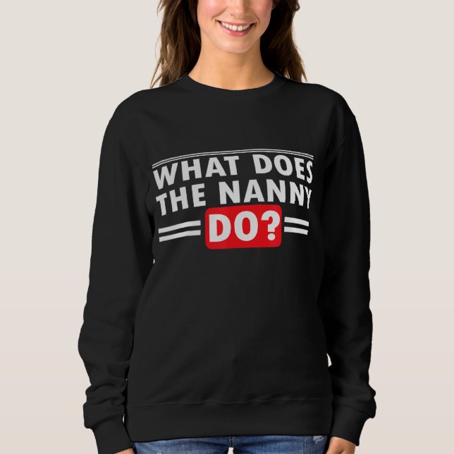 What Does The Nanny Do Humor Sarcastic Saying Sweatshirt (Front)