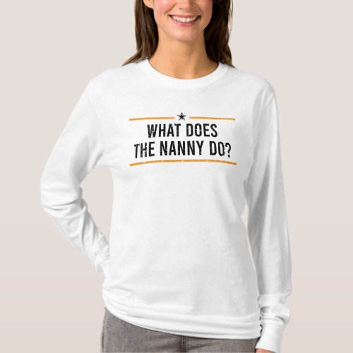 What does the Nanny do                            T_Shirt