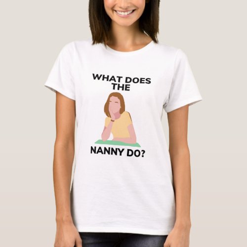 What Does The Nanny Do T_Shirt