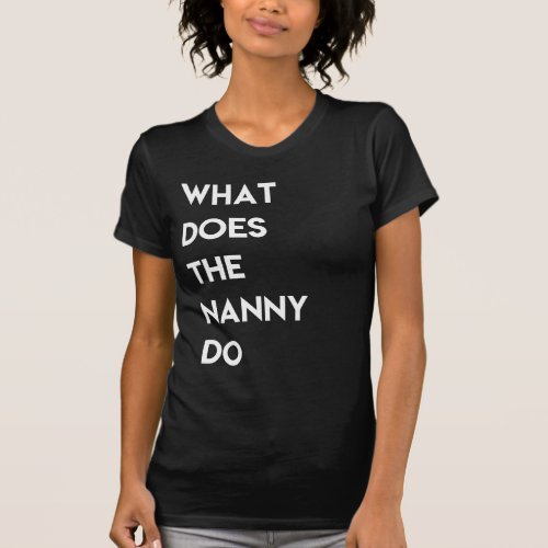 What Does The Nanny Do Tshirt