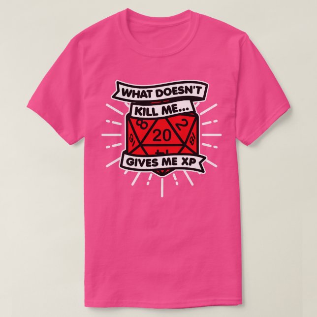 What Doesnt Kill Gives Me XP Dice T-Shirt (Design Front)
