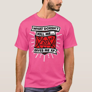 What Doesnt Kill Gives Me XP Dice T-Shirt
