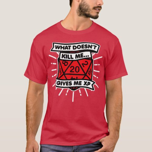 What Doesnt Kill Gives Me XP Dice T_Shirt