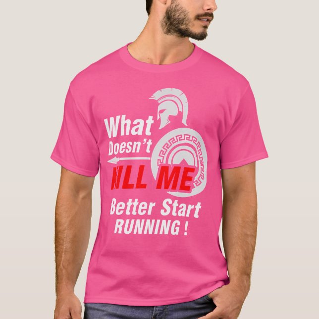 What Doesn'T Kill Me Better Start Running Spartan T-Shirt (Front)