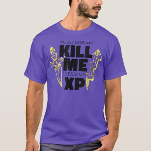 What Doesnt Kill Me Gives Me XP Video Game Gaming T_Shirt