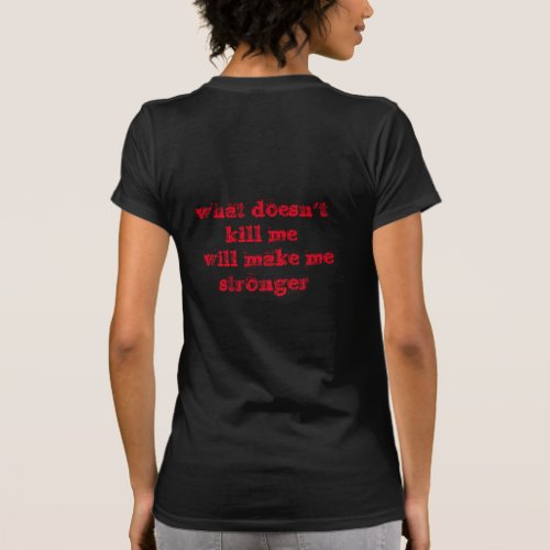 what doesnt kill me will make me stronger T_Shirt