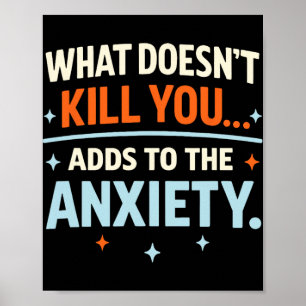 What Doesn't Kill You Adds To The Anxiety Funny Ir Poster