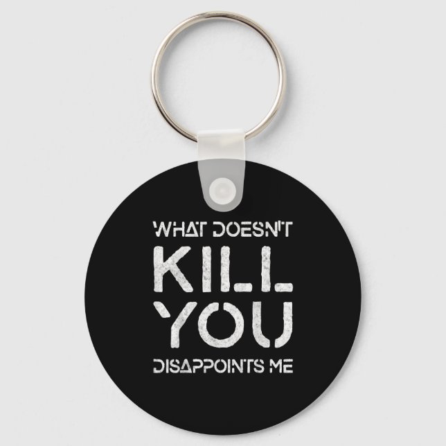 What Doesn't Kill You Disapints Me Shirt Great Dis Keychain (Front)