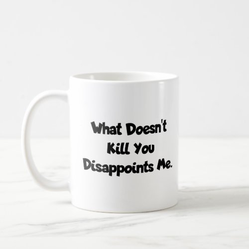 What doesnt kill you disappoints me  coffee mug