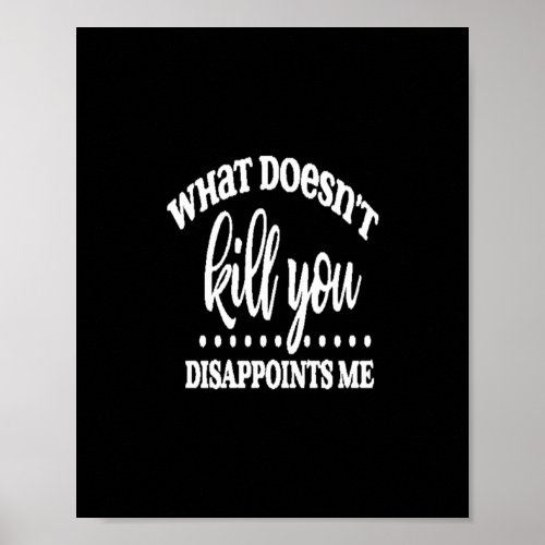 what doesnt kill you disappoints me poster