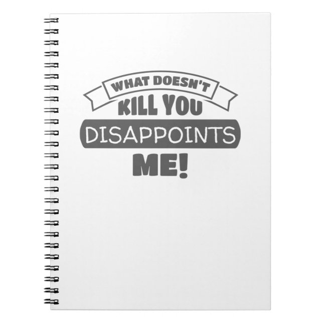 What Doesn't Kill You Disappoints Me Sarcastic Notebook (Front)