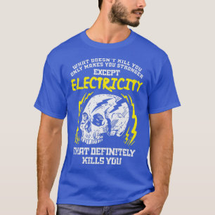 What Doesnt Kill You Electricity Funny Electrician T-Shirt